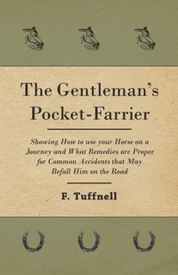 Abbildung von: The Gentleman's Pocket-Farrier - Showing How to use your Horse on a Journey and What Remedies are Proper for Common Accidents that May Befall Him on the Road - HOME FARM BOOKS