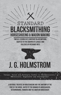 Abbildung von: Standard Blacksmithing, Horseshoeing and Wagon Making - Twelve Lessons in Elementary Blacksmithing, Adapted to the Demand of Schools and Colleges of Mechanic Arts - HOME FARM BOOKS