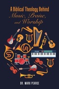 Cover: A Biblical Theology Behind Music, Praise, and Worship - AuthorHouse UK