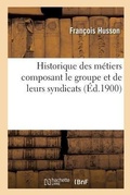 Cover: Historique Des Metiers Composant Le Groupe Et de Leurs Syndicats - Hachette Livre - Bnf