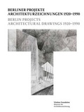Cover: Berliner Projekte - Architekturzeichnungen 1920-1990 = Berlin Project - Architectural Drawings 1920-1990 - S.Tchoban Foundation