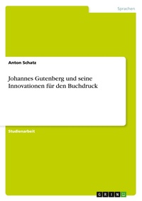 Abbildung von: Johannes Gutenberg und seine Innovationen fuer den Buchdruck - GRIN Verlag