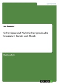 Cover: Schweigen und Nicht-Schweigen in der konkreten Poesie und Musik - GRIN Verlag