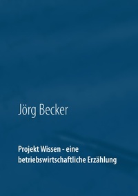 Abbildung von: Projekt Wissen - eine betriebswirtschaftliche Erzählung - BoD - Books on Demand