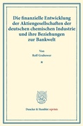 Cover: Die finanzielle Entwicklung der Aktiengesellschaften der deutschen chemischen Industrie und ihre Beziehungen zur Bankwelt. - Duncker & Humblot