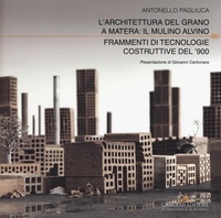 Abbildung von: L' architettura del grano a Matera: il mulino Alvino. Frammenti di tecnologie costruttive del '900 - Arti visive, architettura e urbanistica;Gangemi Editore