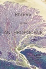 Cover: Rivers of the Anthropocene - University of California Press