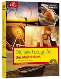 Abbildung von: Digitale Fotografie - Der Meisterkurs 3. Auflage des Bestsellers - Für Einsteiger und Fortgeschrittene - Markt + Technik