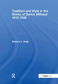 Cover: Tradition and Style in the Works of Darius Milhaud 1912-1939 - Routledge