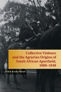 Cover: Collective Violence and the Agrarian Origins of South African Apartheid, 1900-1948 - Cambridge University Press