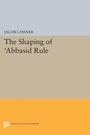 Cover: The Shaping of 'Abbasid Rule - Princeton University Press