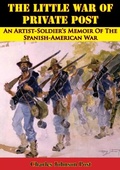Cover: Little War Of Private Post: An Artist-Soldier's Memoir Of The Spanish-American War - Golden Springs Publishing