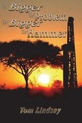 Cover: The Bigger The Problem, The Bigger The Hammer - Mirador Publishing
