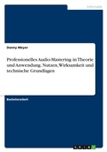 Cover: Professionelles Audio-Mastering in Theorie und Anwendung. Nutzen, Wirksamkeit und technische Grundlagen - GRIN Verlag