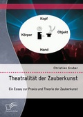 Cover: Theatralit&auml;t der Zauberkunst. Ein Essay zur Praxis und Theorie der Zauberkunst - Diplomica Verlag