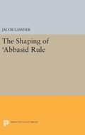 Cover: The Shaping of 'Abbasid Rule - Princeton University Press