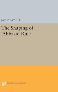 Enlarge image Cover: The Shaping of 'Abbasid Rule - Princeton University Press