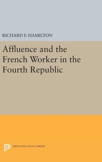 Enlarge image Cover: Affluence and the French Worker in the Fourth Republic - Princeton University Press