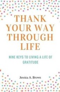 Cover: Thank Your Way Through Life - Xulon Press