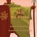 Cover: Akiti the Hunter (Softcover) - Abela Publishing