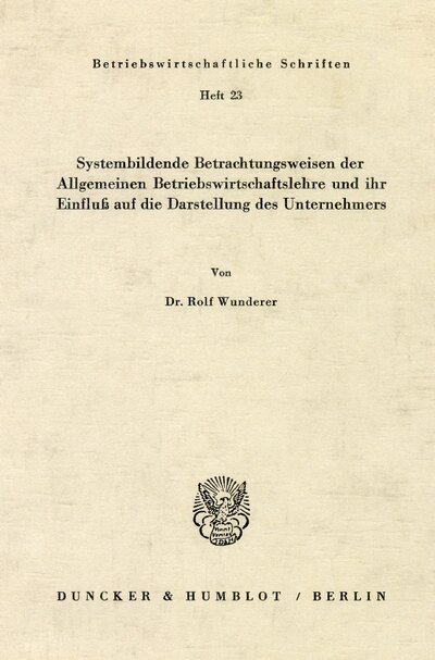Abbildung von: Systembildende Betrachtungsweisen der Allgemeinen Betriebswirtschaftslehre und ihr Einfluß auf die Darstellung des Unternehmers - Duncker & Humblot