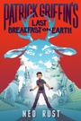 Cover: Patrick Griffin's Last Breakfast on Earth - Roaring Brook Press