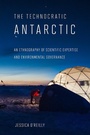 Cover: The Technocratic Antarctic - Cornell University Press