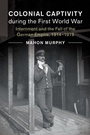 Cover: Colonial Captivity during the First World War - Cambridge University Press