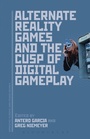 Cover: Alternate Reality Games and the Cusp of Digital Gameplay - Bloomsbury Academic USA