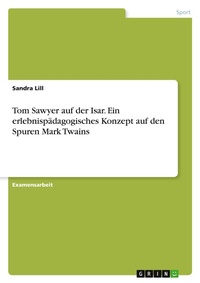 Abbildung von: Tom Sawyer auf der Isar. Ein erlebnispaedagogisches Konzept auf den Spuren Mark Twains - GRIN Verlag