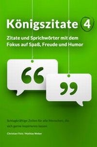 Abbildung von: Königszitate 4: Zitate und Sprichwörter mit dem Fokus auf Spaß, Freude und Humor - Christian Flick / Mathias Weber