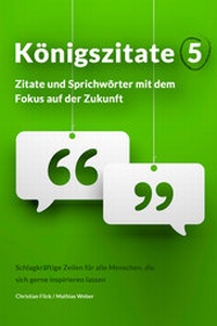 Abbildung von: Königszitate 5: Zitate und Sprichwörter mit dem Fokus auf der Zukunft - Christian Flick / Mathias Weber
