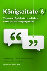 Abbildung von: Königszitate 6: Zitate und Sprichwörter mit dem Fokus auf der Vergangenheit - Christian Flick / Mathias Weber