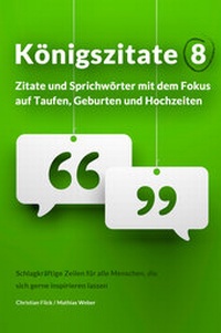 Abbildung von: Königszitate 8: Zitate und Sprichwörter mit dem Fokus auf Taufen, Geburten und Hochzeiten - Christian Flick / Mathias Weber