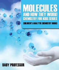 Abbildung von: Molecules and How They Work! Chemistry for Kids Series - Children's Analytic Chemistry Books - Baby Professor