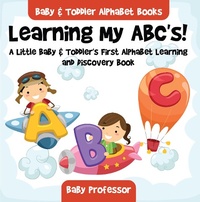 Abbildung von: Learning My ABC's! A Little Baby & Toddler's First Alphabet Learning and Discovery Book. - Baby & Toddler Alphabet Books - Baby Professor