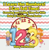 Abbildung von: I Learn the Numbers! I Can Tell Time! Counting and Telling Time for Kids - Baby & Toddler Time Books - Baby Professor