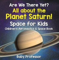 Abbildung von: Are We There Yet? All About the Planet Saturn! Space for Kids - Children's Aeronautics & Space Book - Baby Professor