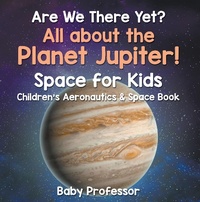 Abbildung von: Are We There Yet? All About the Planet Jupiter! Space for Kids - Children's Aeronautics & Space Book - Baby Professor