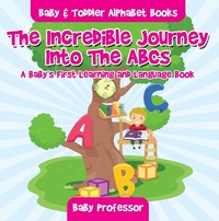Abbildung von: The Incredible Journey Into The ABCs. A Baby's First Learning and Language Book. - Baby & Toddler Alphabet Books - Baby Professor