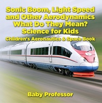 Abbildung von: Sonic Boom, Light Speed and other Aerodynamics - What Do they Mean? Science for Kids - Children's Aeronautics & Space Book - Baby Professor