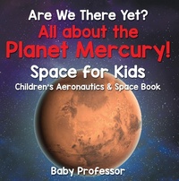 Abbildung von: Are We There Yet? All About the Planet Mercury! Space for Kids - Children's Aeronautics & Space Book - Baby Professor