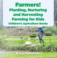 Abbildung von: Farmers! Planting, Nurturing and Harvesting, Farming for Kids - Children's Agriculture Books - Baby Professor