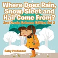 Bild: Where Does Rain, Snow, Sleet and Hail Come From? 2nd Grade Science Edition Vol 2 - Baby Professor