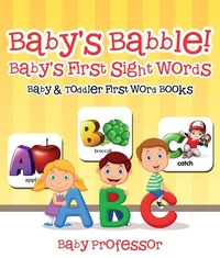 Abbildung von: Baby's Babble! Baby's First Sight Words. - Baby & Toddler First Word Books - Baby Professor
