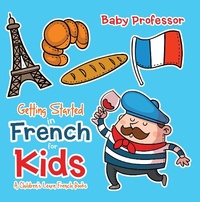 Abbildung von: Getting Started in French for Kids a Children's Learn French Books - Baby Professor