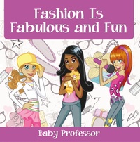 Abbildung von: Fashion Is Fabulous and Fun Children's Fashion Books - Baby Professor