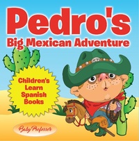 Abbildung von: Pedro's Big Mexican Adventure | Children's Learn Spanish Books - Baby Professor