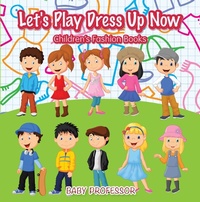 Abbildung von: Let's Play Dress Up Now | Children's Fashion Books - Baby Professor