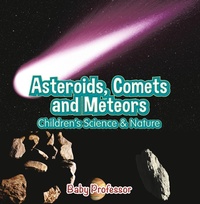 Abbildung von: Asteroids, Comets and Meteors | Children's Science & Nature - Baby Professor